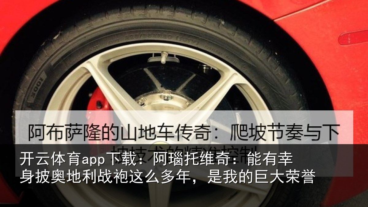 开云体育app下载：阿瑙相关情况奥地相关情况我的巨大荣誉