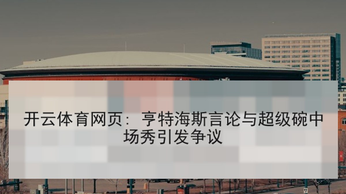 开云体育网页: 亨特海斯言论与超级碗中场秀引发争议
