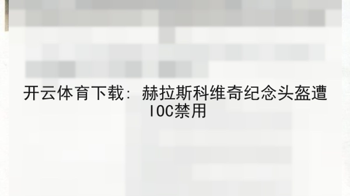 开云体育下载: 赫拉斯科维奇纪念头盔遭IOC禁用
